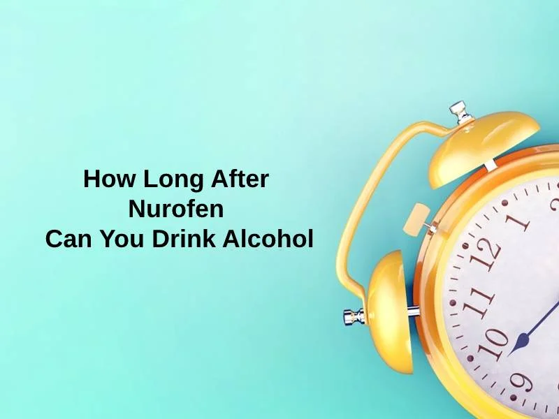 How Long After Nurofen Can You Drink Alcohol