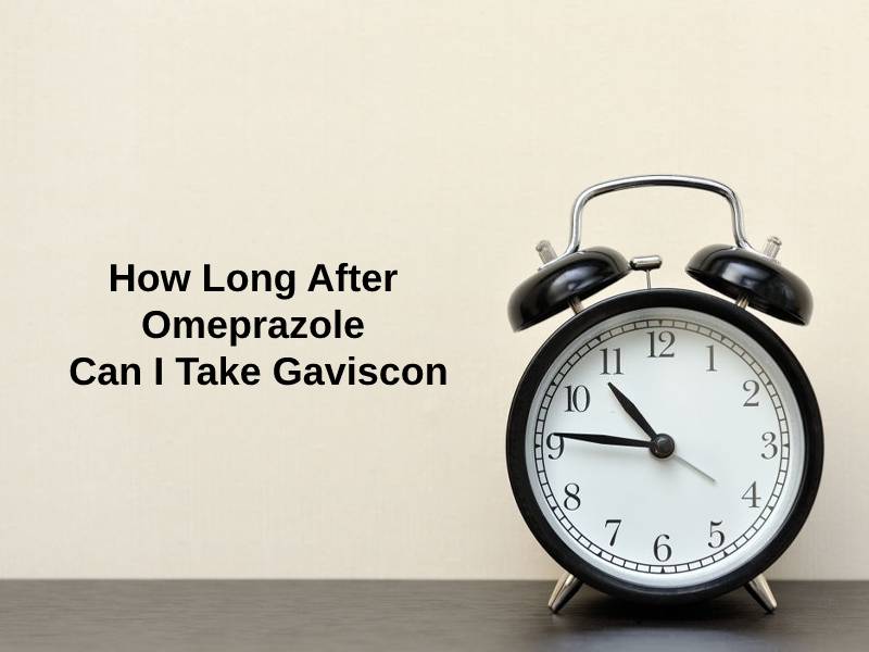 How Long After Omeprazole Can I Take Gaviscon