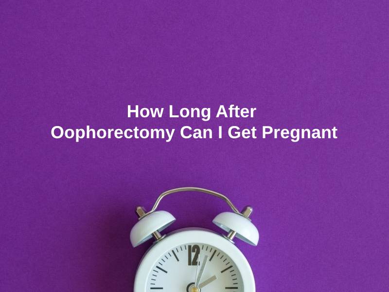 How Long After Oophorectomy Can I Get Pregnant
