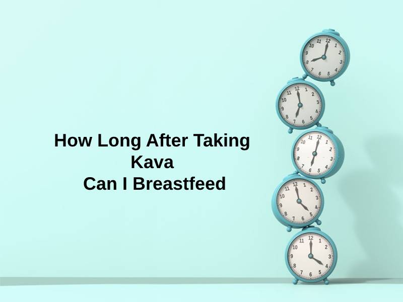 How Long After Taking Kava Can I Breastfeed