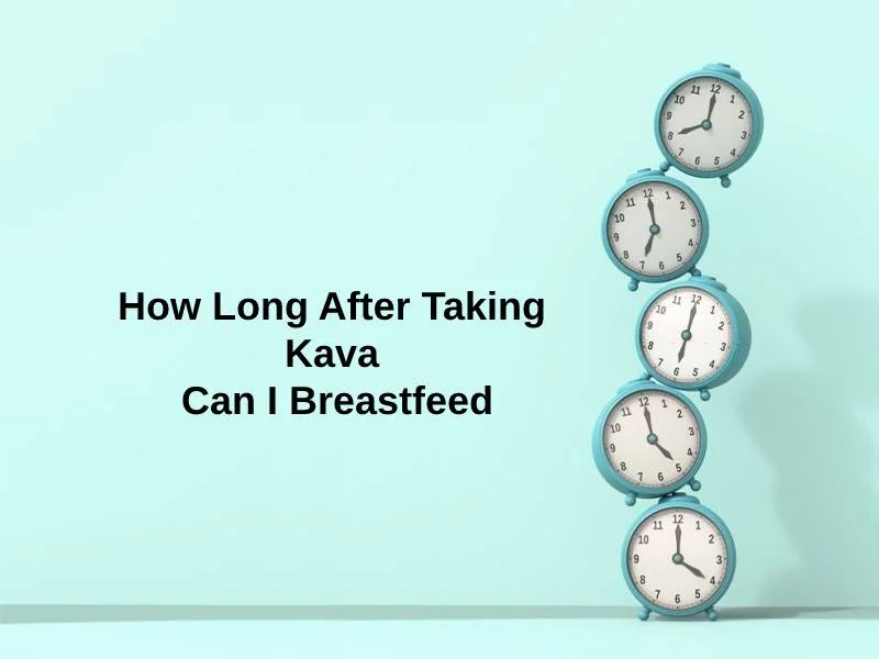 How Long After Taking Kava Can I Breastfeed