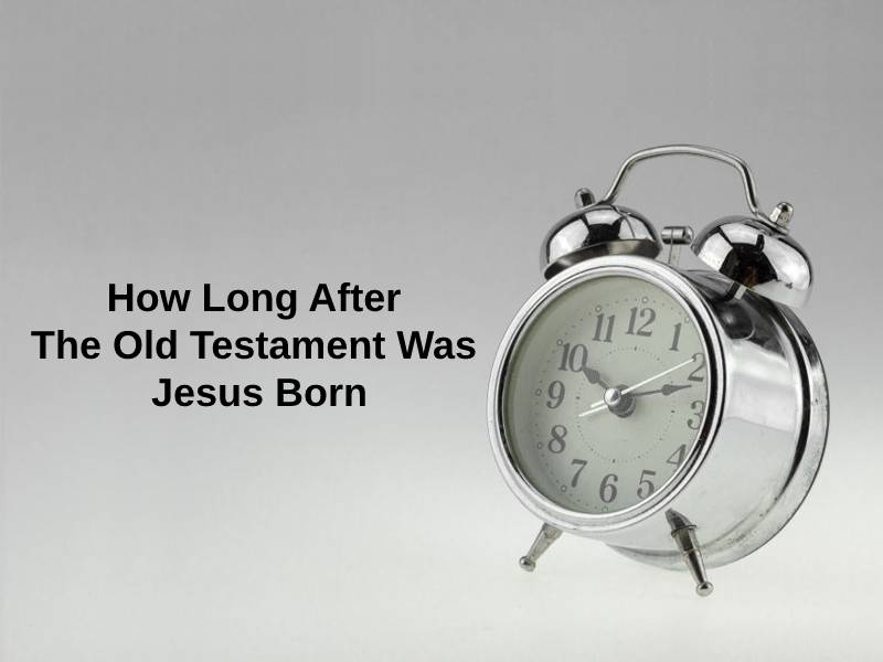 How Long After The Old Testament Was Jesus Born