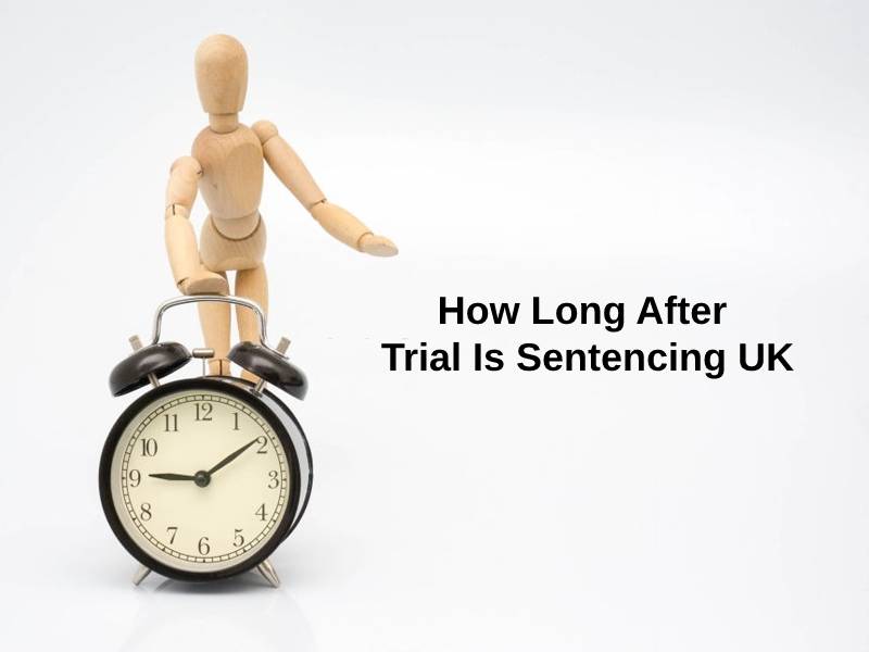 How Long After Trial Is Sentencing UK