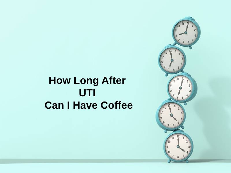 How Long After UTI Can I Have Coffee