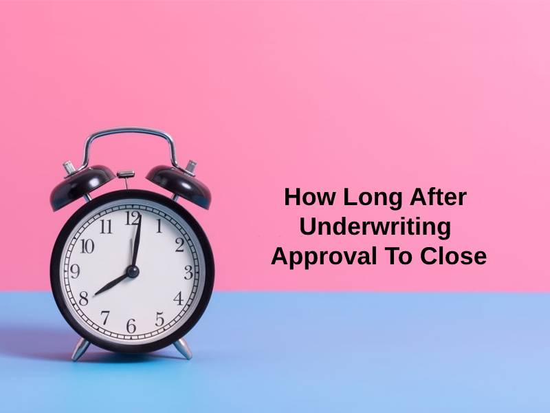 How Long After Underwriting Approval To Close