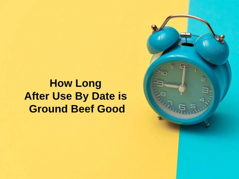 How Long After Use By Date is Ground Beef Good