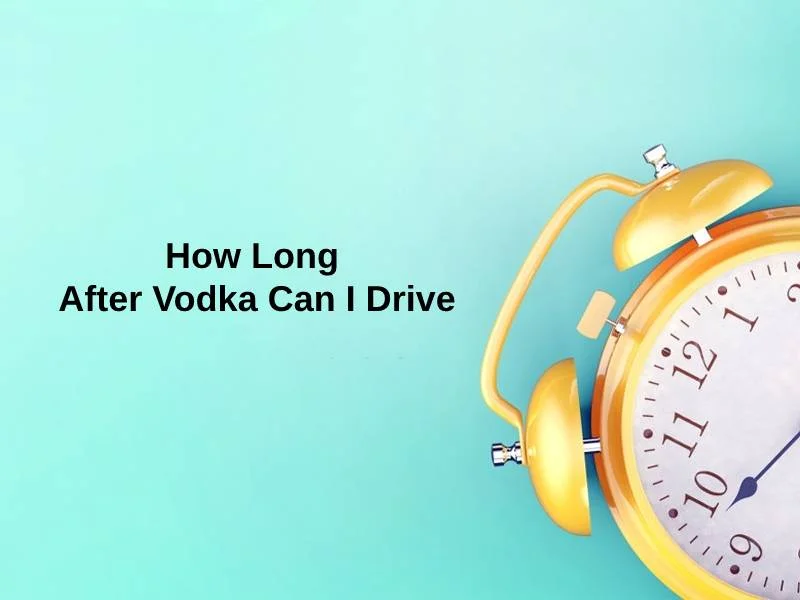 How Long After Vodka Can I Drive