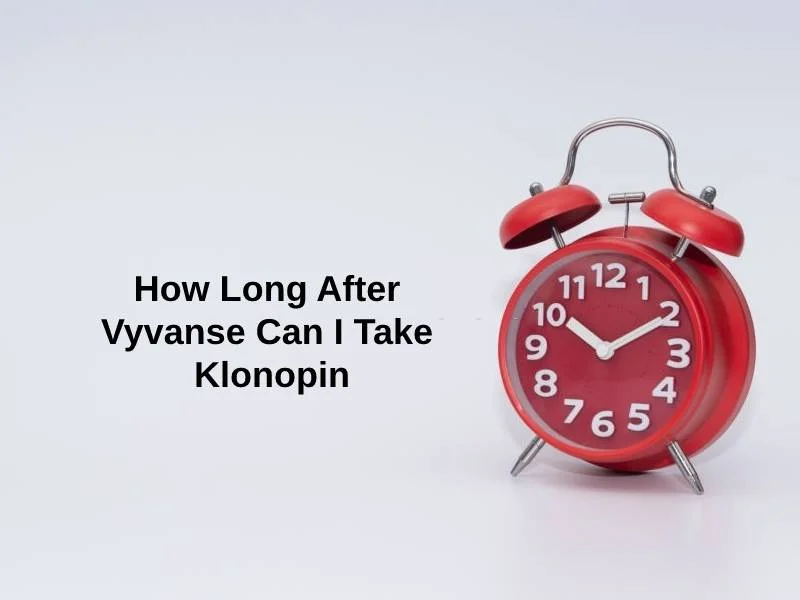 How Long After Vyvanse Can I Take Klonopin
