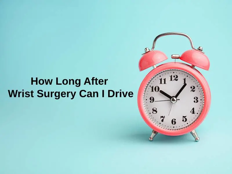 How Long After Wrist Surgery Can I Drive