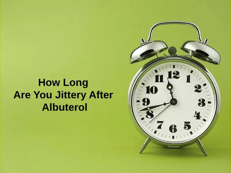 How Long Are You Jittery After Albuterol