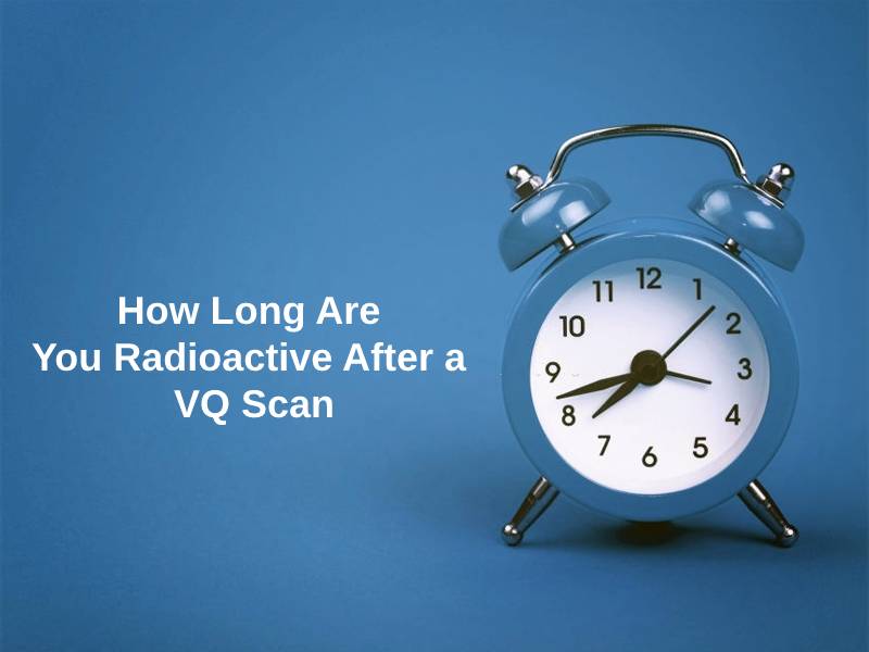 How Long Are You Radioactive After a VQ Scan