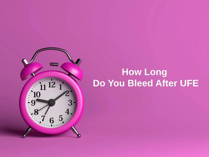 How Long Do You Bleed After UFE