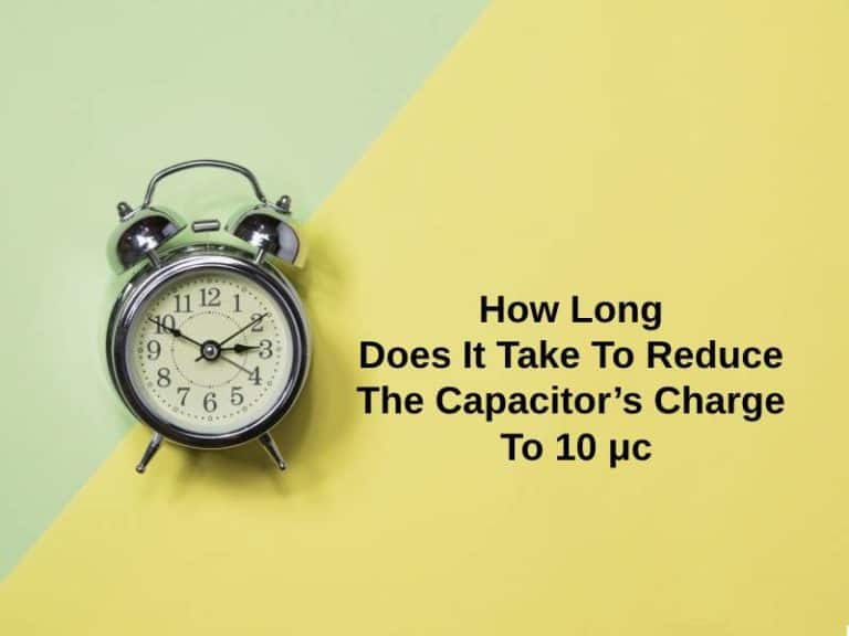 How Long Does It Take To Reduce The Capacitor's Charge To