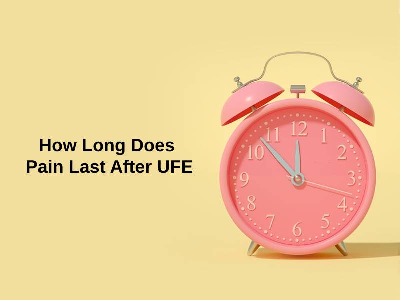 How Long Does Pain Last After UFE