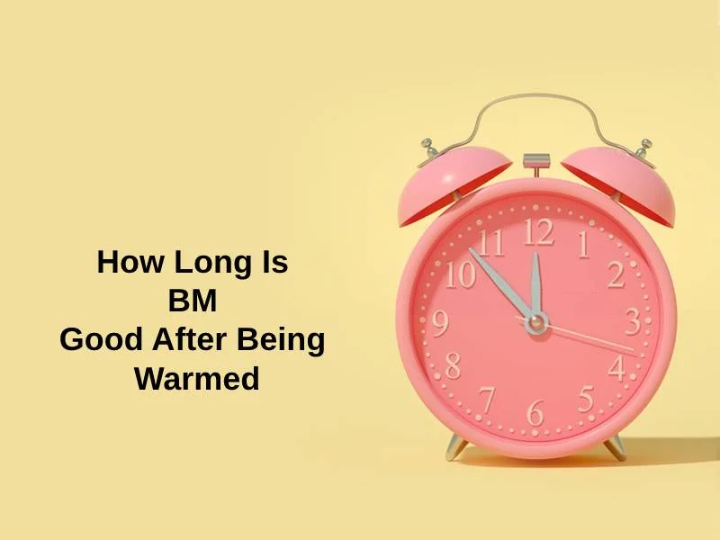 How Long Is BM Good After Being Warmed