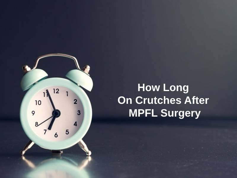 How Long On Crutches After MPFL Surgery