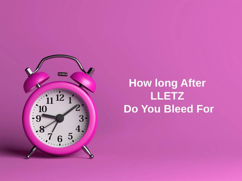 How long After LLETZ Do You Bleed For
