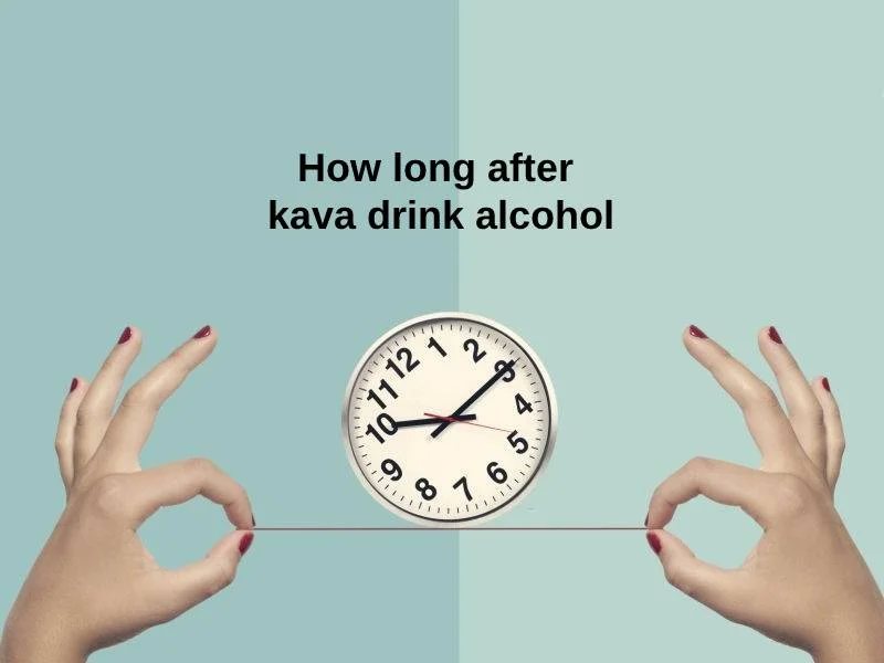 How long after kava drink alcohol