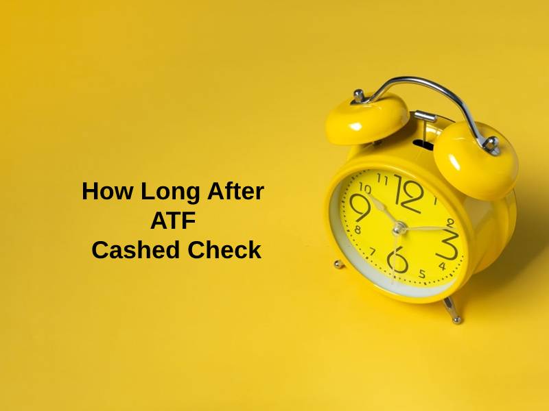 How Long After ATF Cashed Check