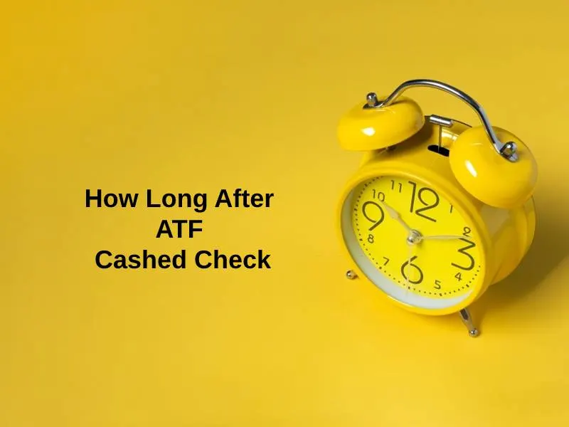 How Long After ATF Cashed Check