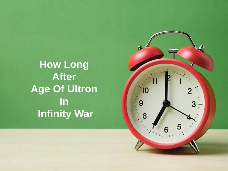 How Long After Age Of Ultron In Infinity War