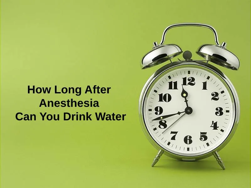 How Long After Anesthesia Can You Drink Water