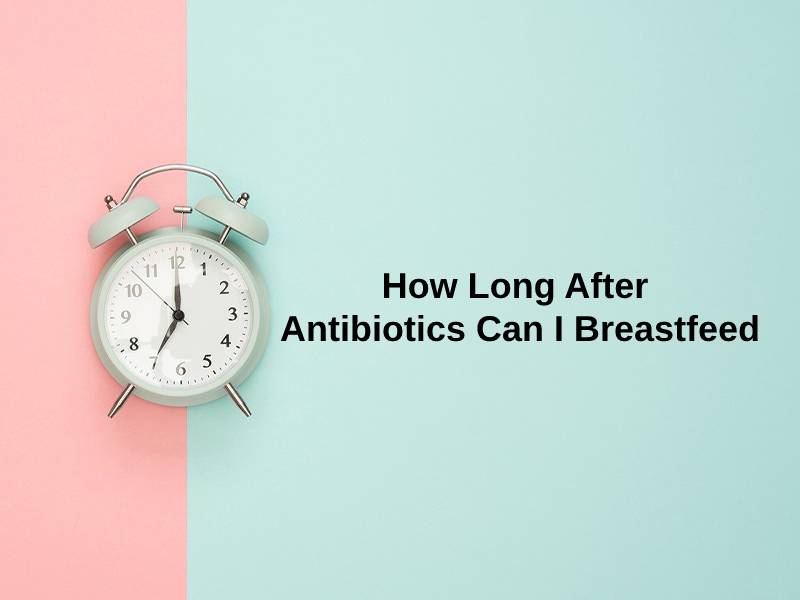 How Long After Antibiotics Can I Breastfeed