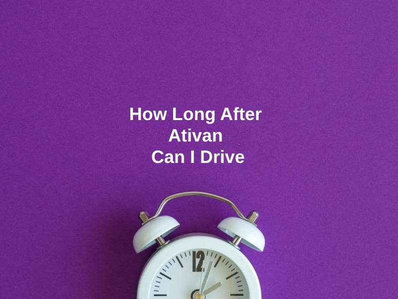 How Long After Ativan Can I Drive
