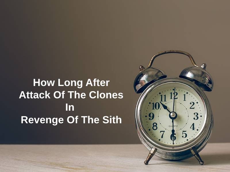How Long After Attack Of The Clones In Revenge Of The Sith