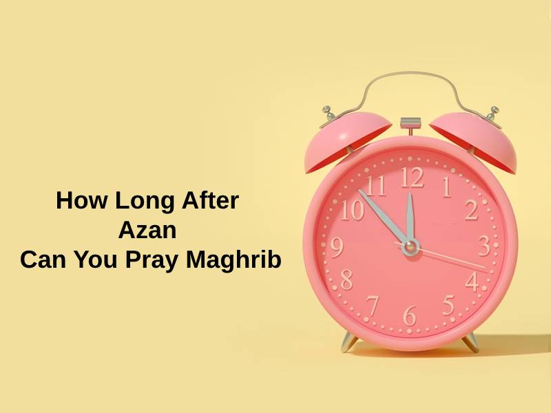 How Long After Azan Can You Pray Maghrib