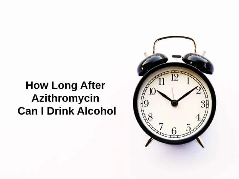 How Long After Azithromycin Can I Drink Alcohol