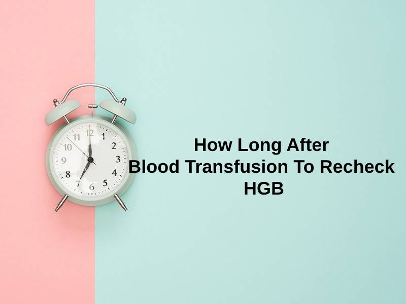 How Long After Blood Transfusion To Recheck HGB