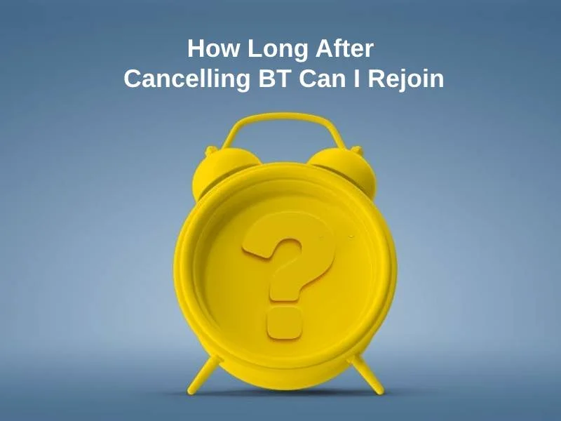 How Long After Cancelling BT Can I Rejoin
