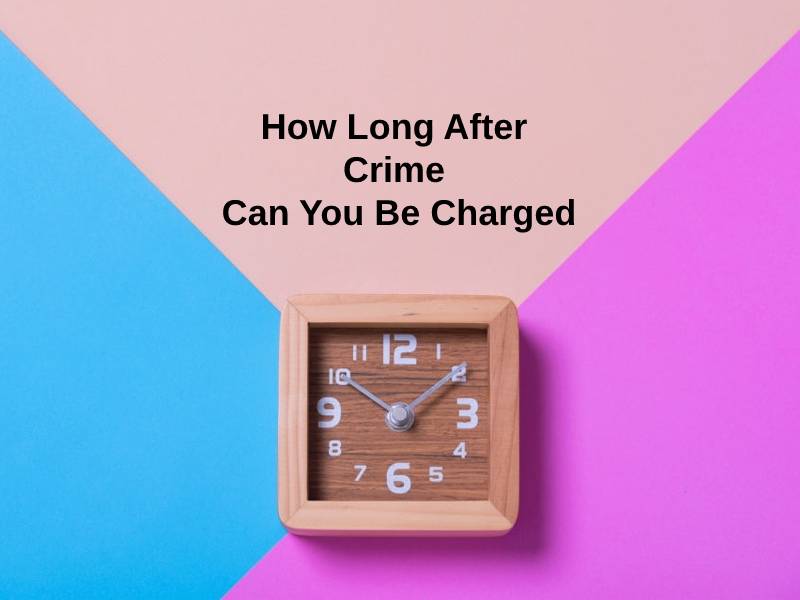 How Long After Crime Can You Be Charged