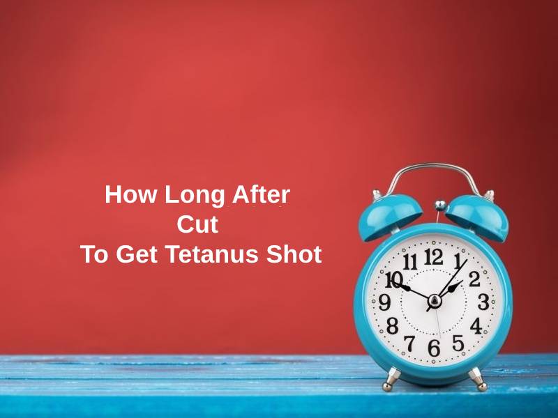 How Long After Cut To Get Tetanus Shot
