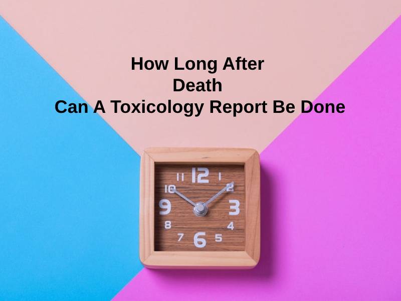 How Long After Death Can A Toxicology Report Be Done