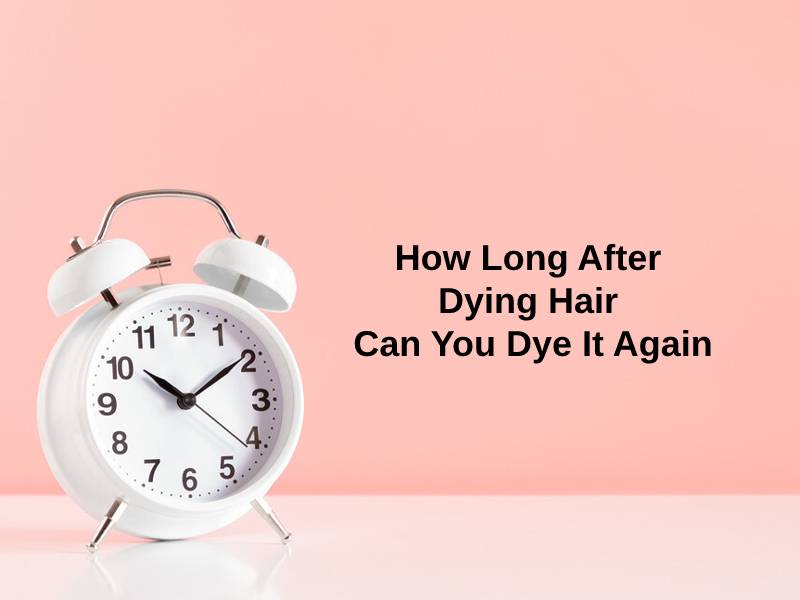 How Long After Dying Hair Can You Dye It Again