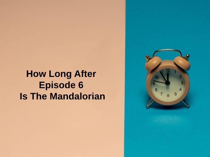 How Long After Episode 6 Is The Mandalorian
