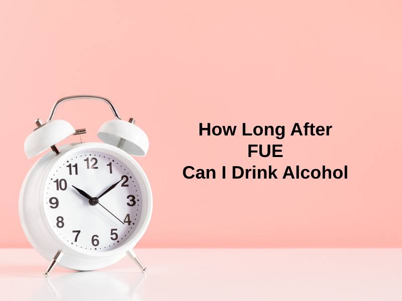 How Long After FUE Can I Drink Alcohol