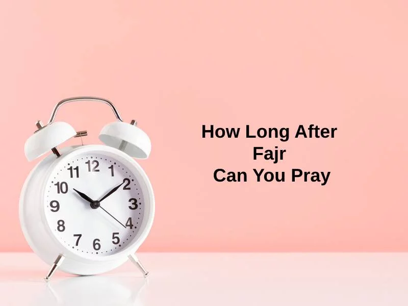 How Long After Fajr Can You Pray