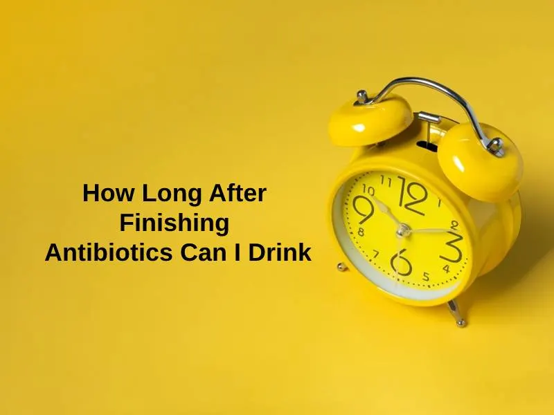 How Long After Finishing Antibiotics Can I Drink
