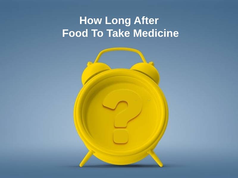 How Long After Food To Take Medicine
