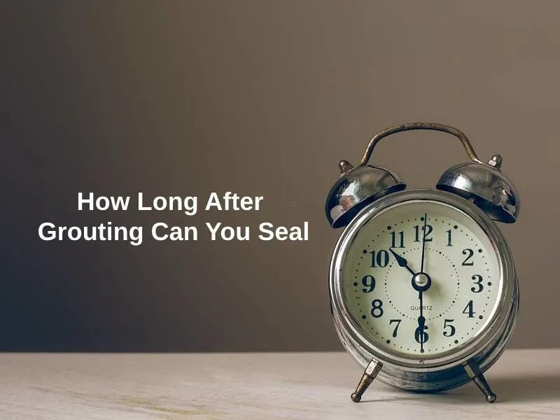 How Long After Grouting Can You Seal