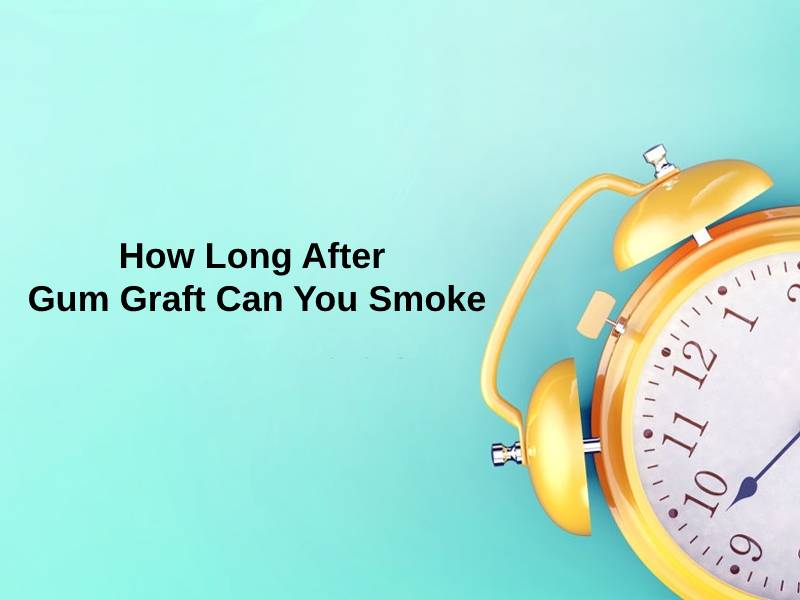 How Long After Gum Graft Can You Smoke