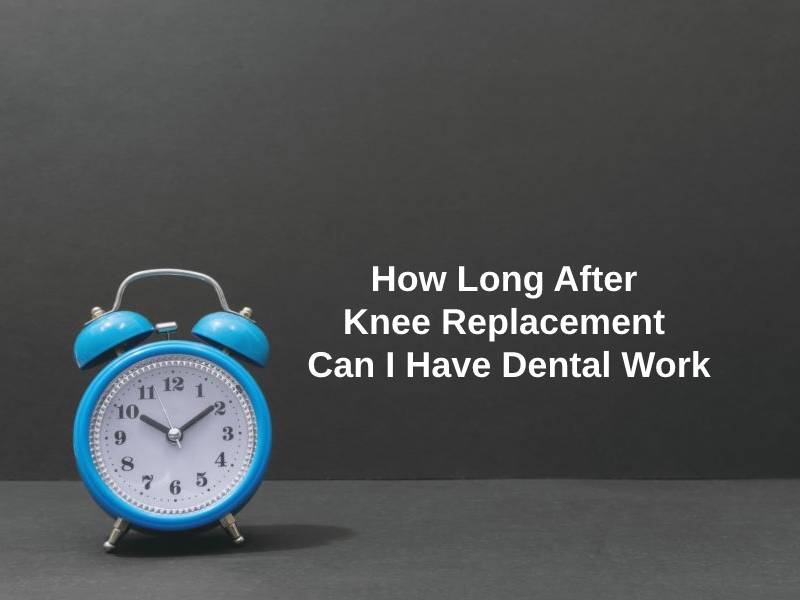 How Long After Knee Replacement Can I Have Dental Work