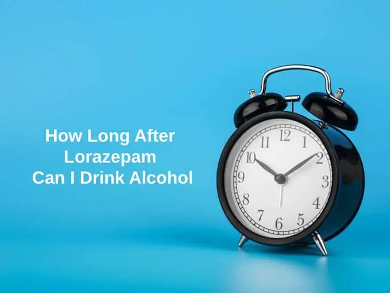 How Long After Lorazepam Can I Drink Alcohol