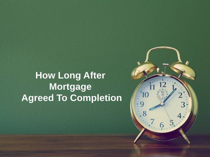 How Long After Mortgage Agreed To Completion