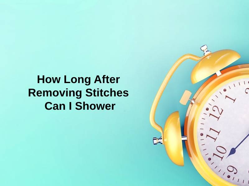 How Long After Removing Stitches Can I Shower
