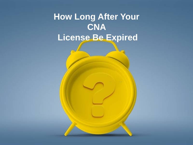 How Long After Your CNA License Be