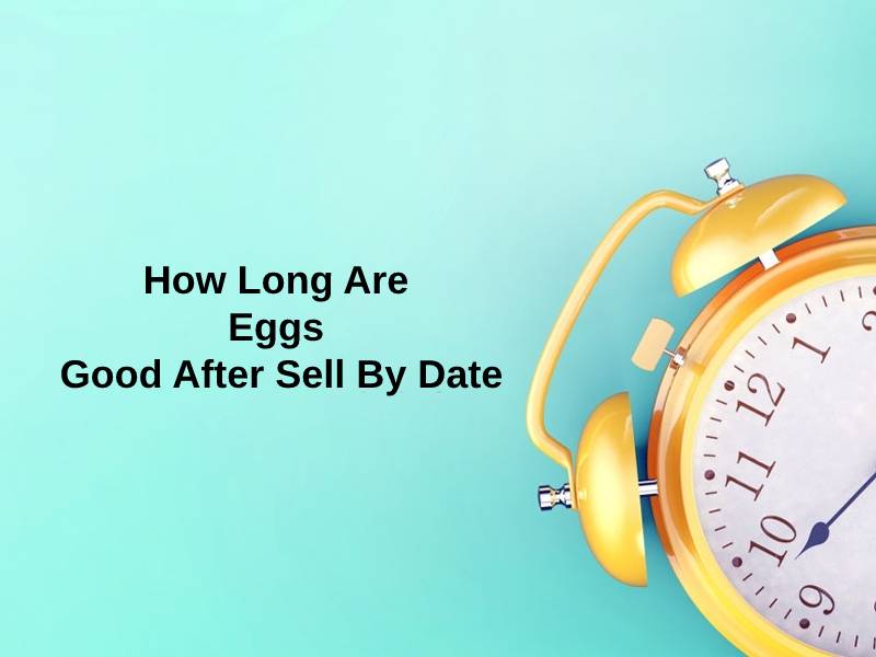 How Long Are Eggs Good After Sell By Date